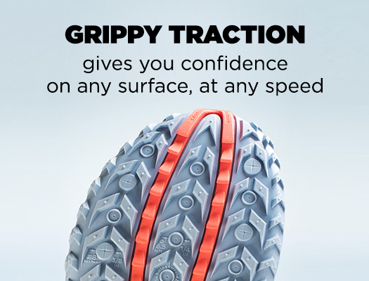 Grippy Traction gives you confidence on any surface, at any speed